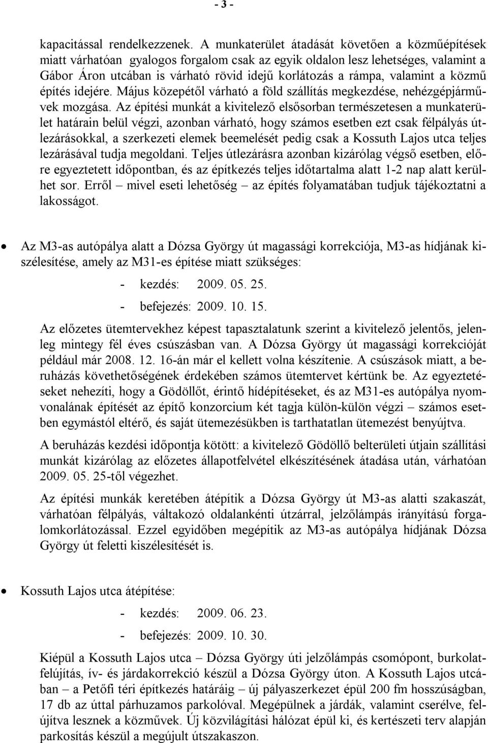 valamint a közmű építés idejére. Május közepétől várható a föld szállítás megkezdése, nehézgépjárművek mozgása.