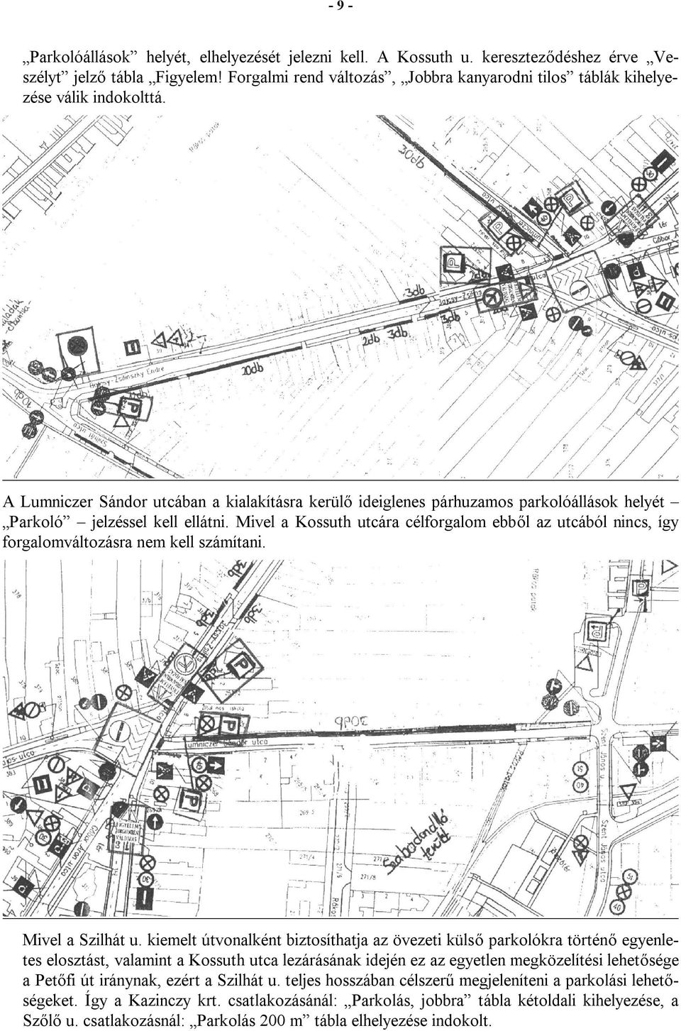 A Lumniczer Sándor utcában a kialakításra kerülő ideiglenes párhuzamos parkolóállások helyét Parkoló jelzéssel kell ellátni.