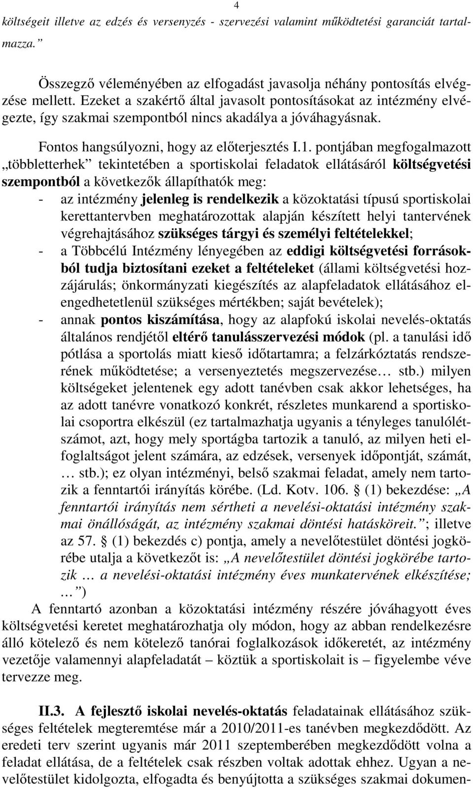 pontjában megfogalmazott többletterhek tekintetében a sportiskolai feladatok ellátásáról költségvetési szempontból a következők állapíthatók meg: - az intézmény jelenleg is rendelkezik a közoktatási