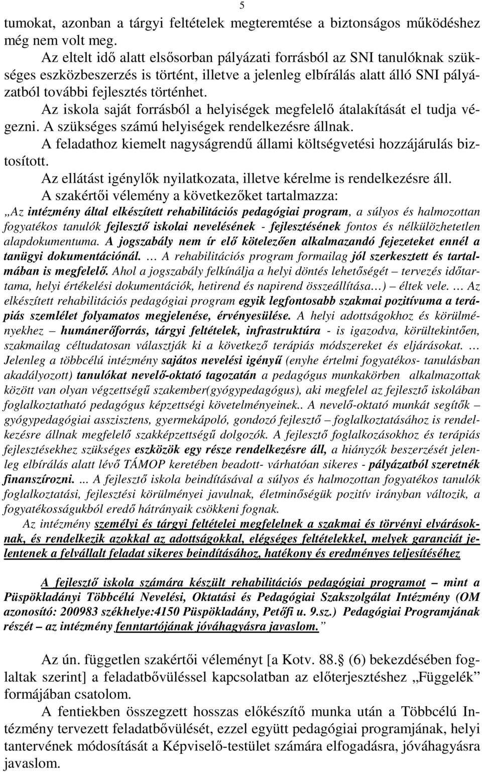 Az iskola saját forrásból a helyiségek megfelelő átalakítását el tudja végezni. A szükséges számú helyiségek rendelkezésre állnak.