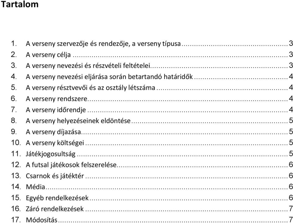 A verseny időrendje... 4 8. A verseny helyezéseinek eldöntése... 5 9. A verseny díjazása... 5 10. A verseny költségei... 5 11. Játékjogosultság... 5 12.