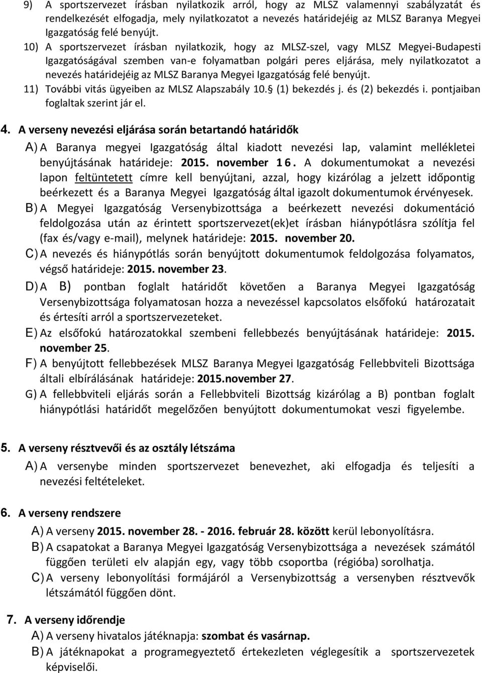 10) A sportszervezet írásban nyilatkozik, hogy az MLSZ-szel, vagy MLSZ Megyei-Budapesti Igazgatóságával szemben van-e folyamatban polgári peres eljárása, mely nyilatkozatot a nevezés határidejéig az