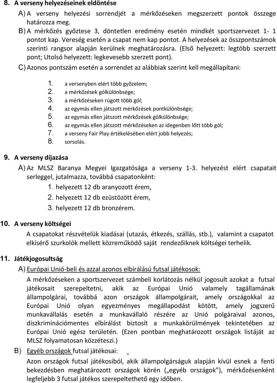 A helyezések az összpontszámok szerinti rangsor alapján kerülnek meghatározásra. (Első helyezett: legtöbb szerzett pont; Utolsó helyezett: legkevesebb szerzett pont).