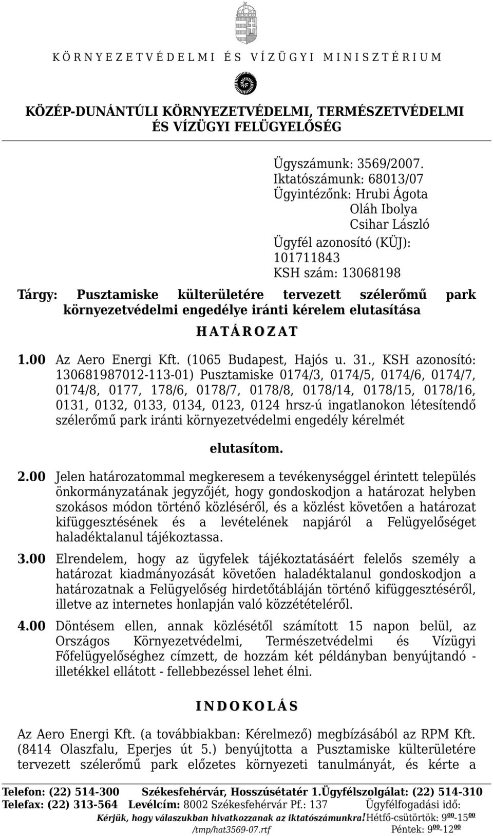 környezetvédelmi engedélye iránti kérelem elutasítása H A T Á R O Z A T 1.00 Az Aero Energi Kft. (1065 Budapest, Hajós u. 31.