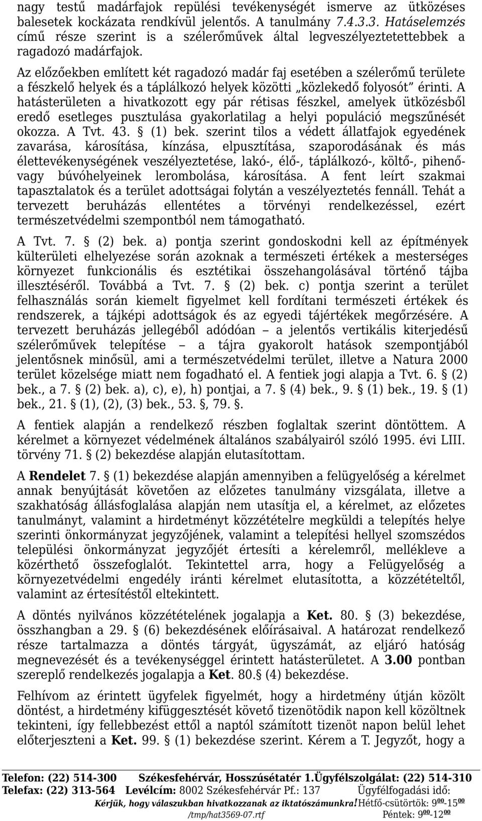 Az előzőekben említett két ragadozó madár faj esetében a szélerőmű területe a fészkelő helyek és a táplálkozó helyek közötti közlekedő folyosót érinti.