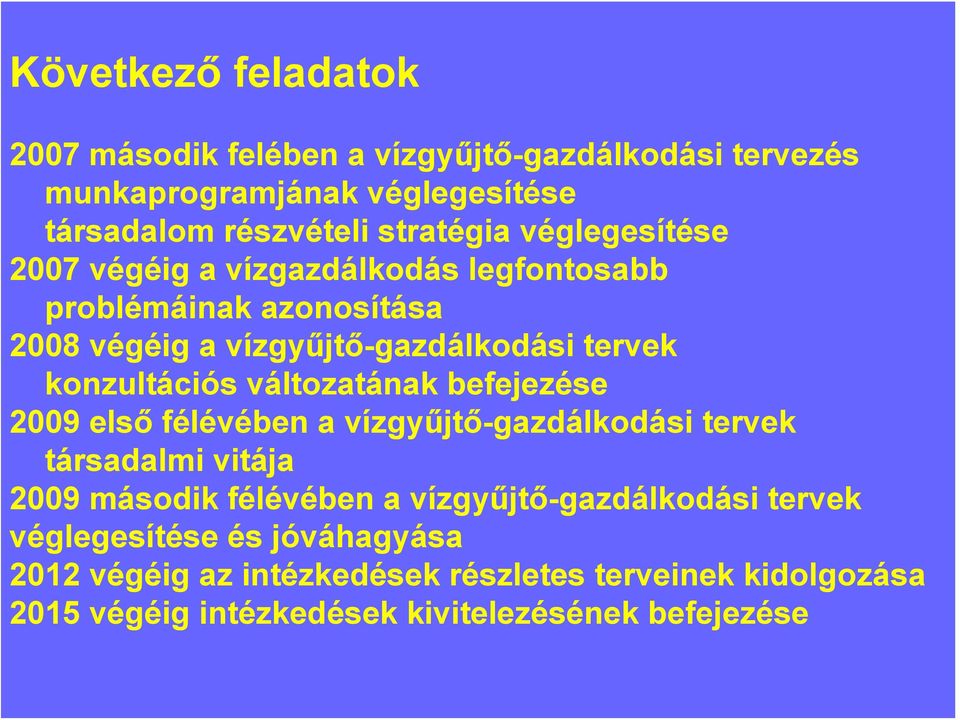 változatának befejezése 2009 első félévében a vízgyűjtő-gazdálkodási tervek társadalmi vitája 2009 második félévében a vízgyűjtő-gazdálkodási