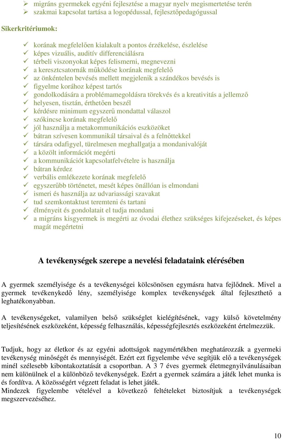 a szándékos bevésés is figyelme korához képest tartós gondolkodására a problémamegoldásra törekvés és a kreativitás a jellemző helyesen, tisztán, érthetően beszél kérdésre minimum egyszerű mondattal