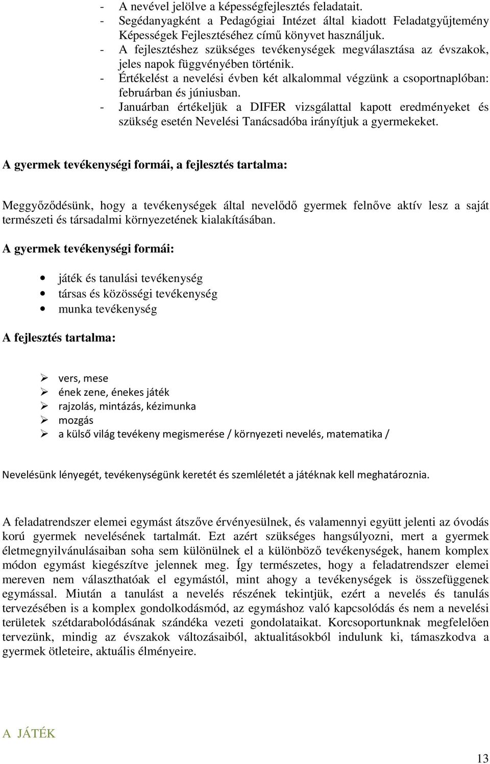 - Januárban értékeljük a DIFER vizsgálattal kapott eredményeket és szükség esetén Nevelési Tanácsadóba irányítjuk a gyermekeket.