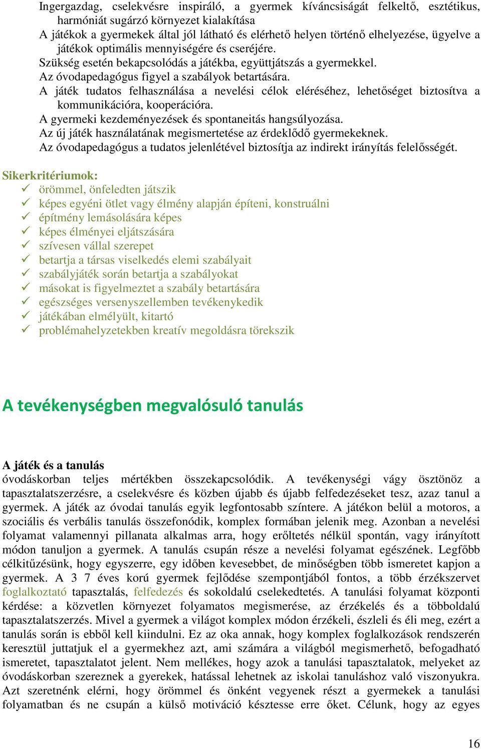 A játék tudatos felhasználása a nevelési célok eléréséhez, lehetőséget biztosítva a kommunikációra, kooperációra. A gyermeki kezdeményezések és spontaneitás hangsúlyozása.