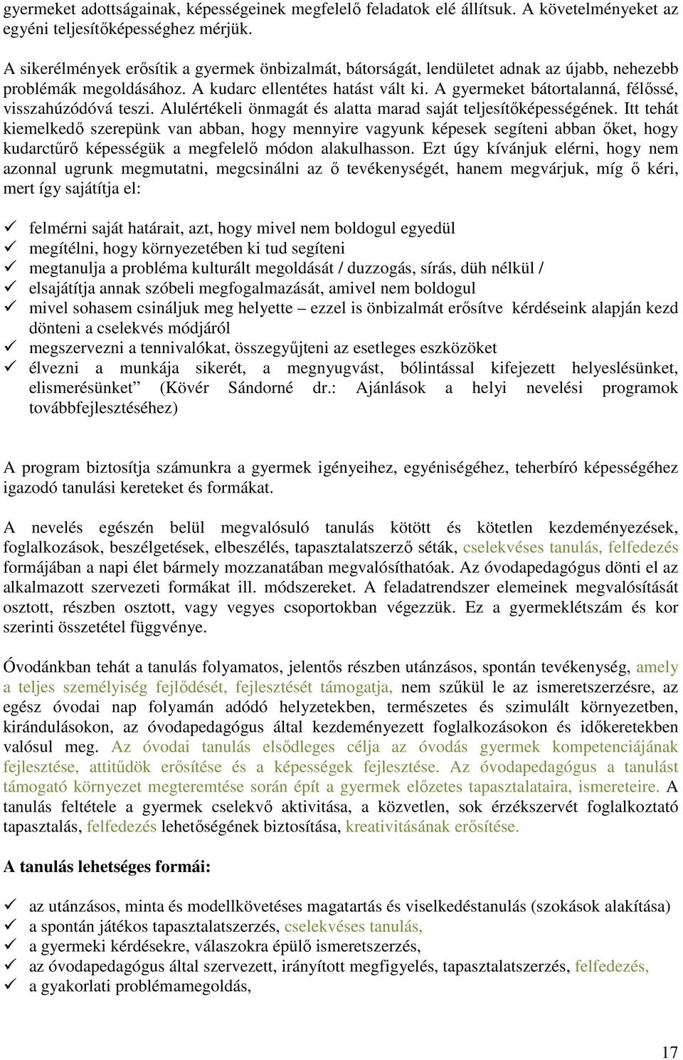 A gyermeket bátortalanná, félőssé, visszahúzódóvá teszi. Alulértékeli önmagát és alatta marad saját teljesítőképességének.