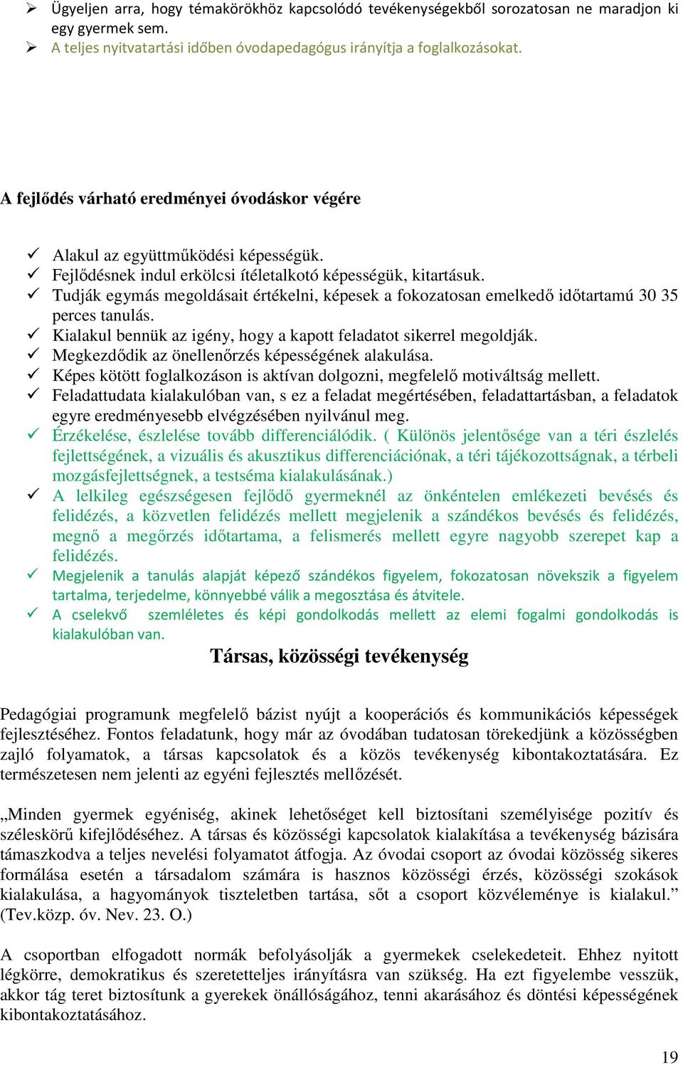 Tudják egymás megoldásait értékelni, képesek a fokozatosan emelkedő időtartamú 30 35 perces tanulás. Kialakul bennük az igény, hogy a kapott feladatot sikerrel megoldják.