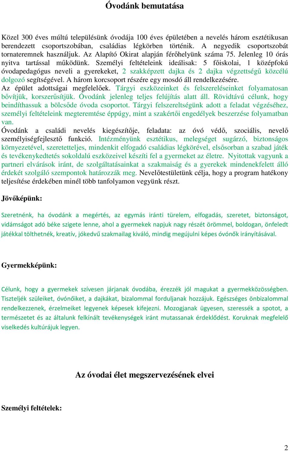 Személyi feltételeink ideálisak: 5 főiskolai, 1 középfokú óvodapedagógus neveli a gyerekeket, 2 szakképzett dajka és 2 dajka végzettségű közcélú dolgozó segítségével.