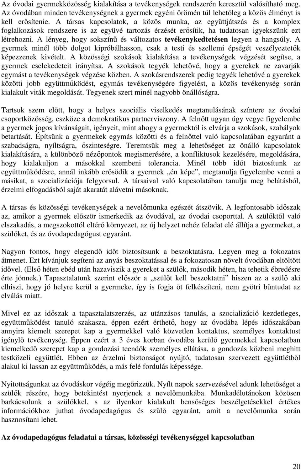 A lényeg, hogy sokszínű és változatos tevékenykedtetésen legyen a hangsúly. A gyermek minél több dolgot kipróbálhasson, csak a testi és szellemi épségét veszélyeztetők képezzenek kivételt.