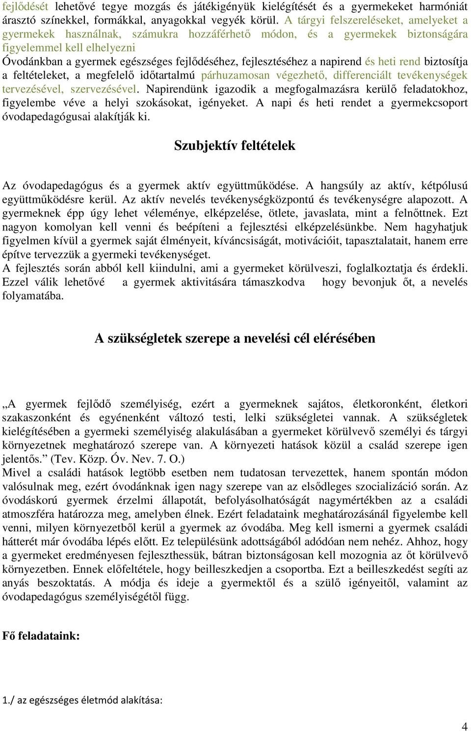 fejlesztéséhez a napirend és heti rend biztosítja a feltételeket, a megfelelő időtartalmú párhuzamosan végezhető, differenciált tevékenységek tervezésével, szervezésével.