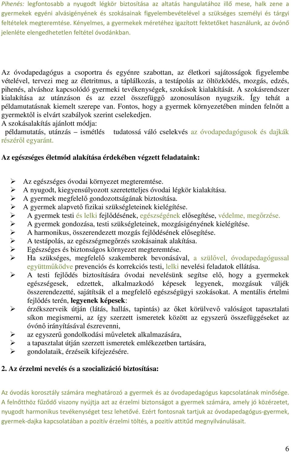 Az óvodapedagógus a csoportra és egyénre szabottan, az életkori sajátosságok figyelembe vételével, tervezi meg az életritmus, a táplálkozás, a testápolás az öltözködés, mozgás, edzés, pihenés,