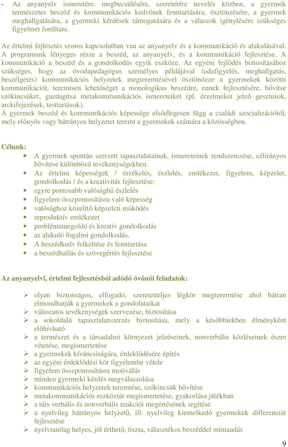 A programunk lényeges része a beszéd, az anyanyelv, és a kommunikáció fejlesztése. A kommunikáció a beszéd és a gondolkodás egyik eszköze.