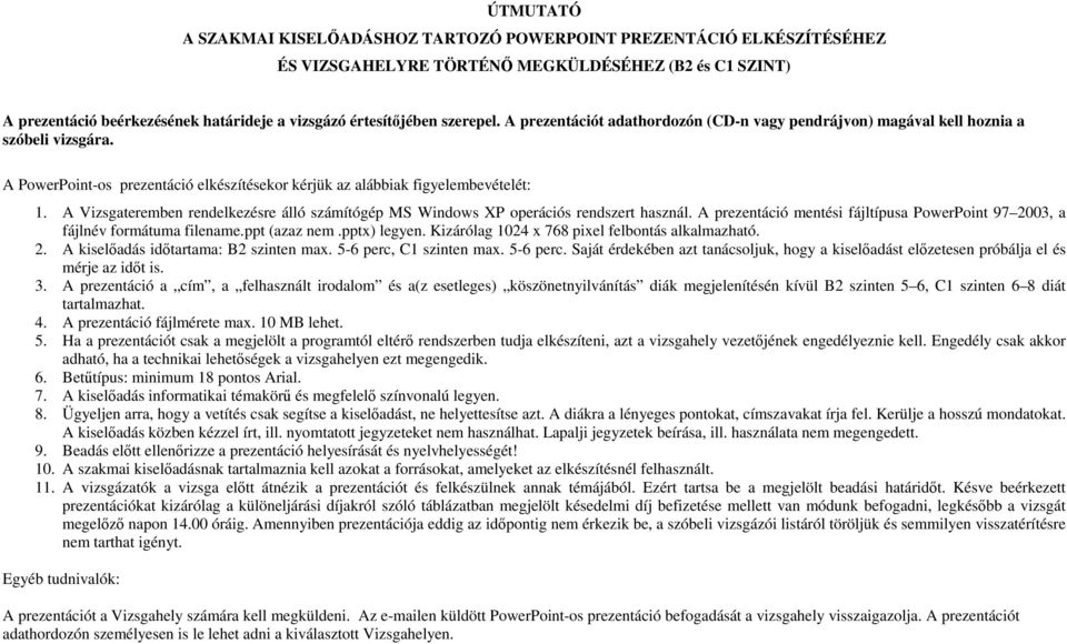 izsgateremben álló számítógép M Windows XP operációs rendszert használ. prezentáció mentési fájltípusa PowerPoint 97 2003, a fájlnév formátuma filename.ppt (azaz nem.pptx) legyen.