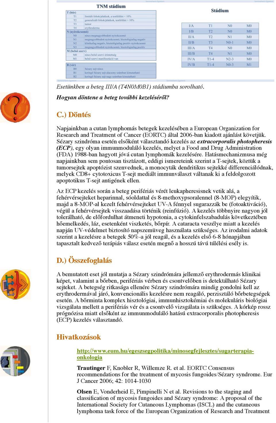 Sézary szindróma esetén elsőként választandó kezelés az extracorporalis photopheresis (ECP), egy olyan immunmoduláló kezelés, melyet a Food and Drug Administration (FDA) 1988-ban hagyott jóvá cutan