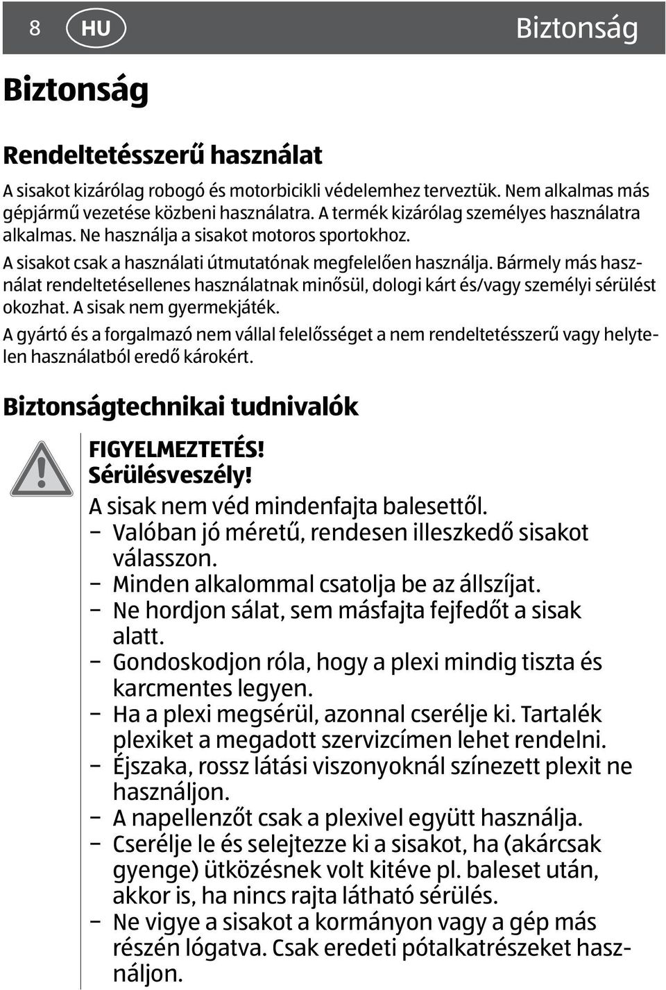 Bármely más használat rendeltetésellenes használatnak minősül, dologi kárt és/vagy személyi sérülést okozhat. A sisak nem gyermekjáték.