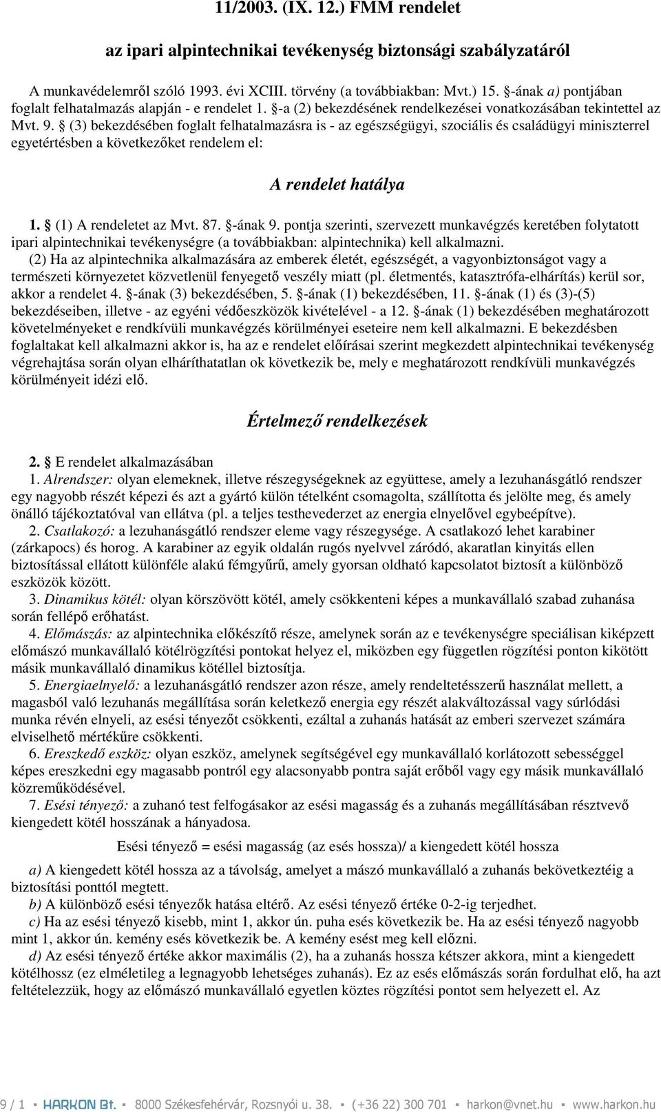 (3) bekezdésében foglalt felhatalmazásra is - az egészségügyi, szociális és családügyi miniszterrel egyetértésben a következıket rendelem el: A rendelet hatálya 1. (1) A rendeletet az Mvt. 87.