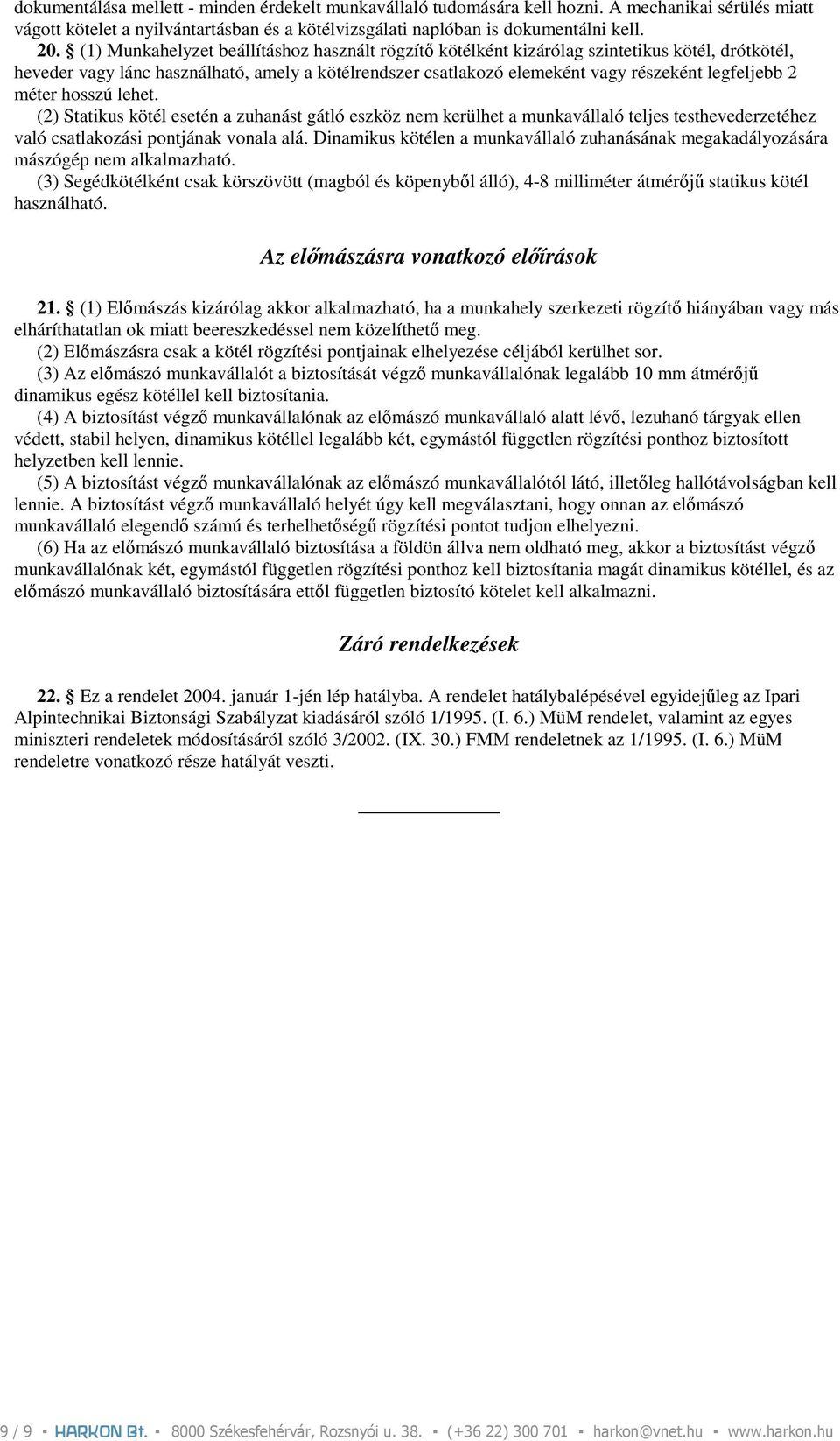 méter hosszú lehet. (2) Statikus kötél esetén a zuhanást gátló eszköz nem kerülhet a munkavállaló teljes testhevederzetéhez való csatlakozási pontjának vonala alá.