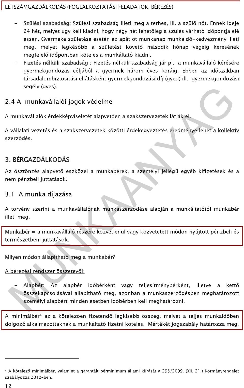 - Fizetés nélküli szabadság : Fizetés nélküli szabadság jár pl. a munkavállaló kérésére gyermekgondozás céljából a gyermek három éves koráig.