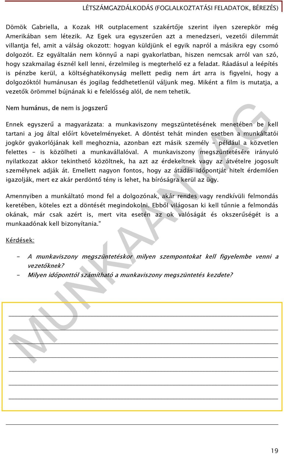 Ez egyáltalán nem könnyű a napi gyakorlatban, hiszen nemcsak arról van szó, hogy szakmailag észnél kell lenni, érzelmileg is megterhelő ez a feladat.