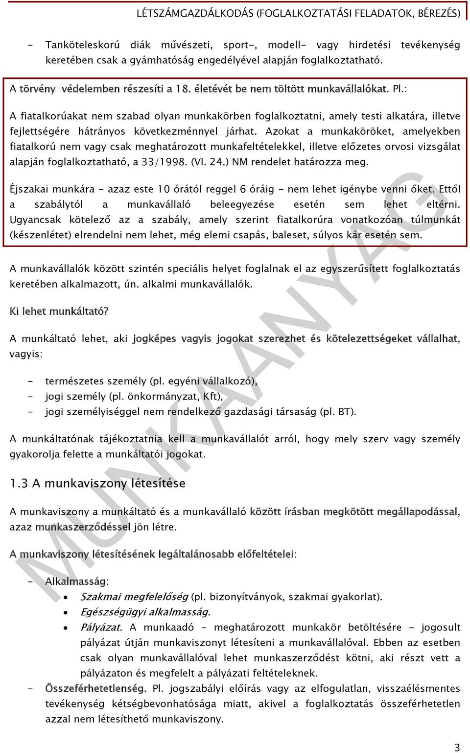 Azokat a munkaköröket, amelyekben fiatalkorú nem vagy csak meghatározott munkafeltételekkel, illetve előzetes orvosi vizsgálat alapján foglalkoztatható, a 33/1998. (VI. 24.) NM rendelet határozza meg.