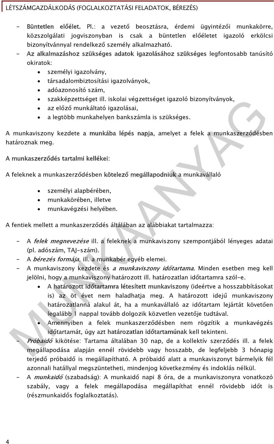 iskolai végzettséget igazoló bizonyítványok, az előző munkáltató igazolásai, a legtöbb munkahelyen bankszámla is szükséges.