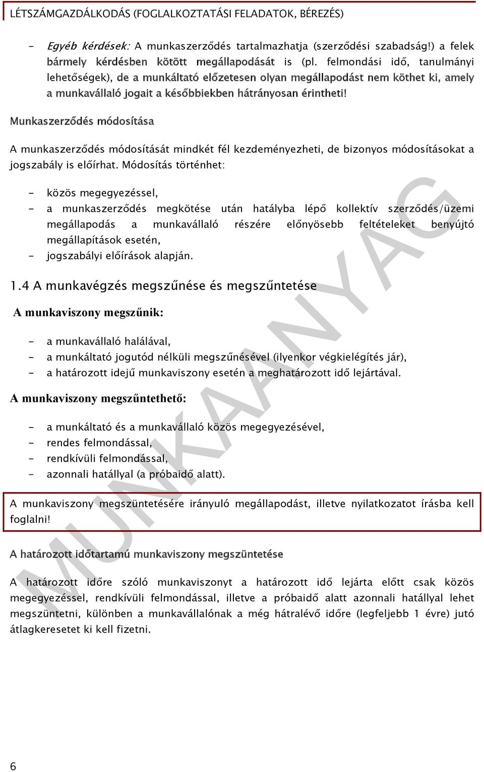 Munkaszerződés módosítása A munkaszerződés módosítását mindkét fél kezdeményezheti, de bizonyos módosításokat a jogszabály is előírhat.