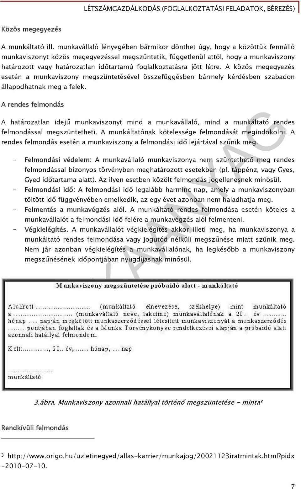 foglalkoztatásra jött létre. A közös megegyezés esetén a munkaviszony megszüntetésével összefüggésben bármely kérdésben szabadon állapodhatnak meg a felek.