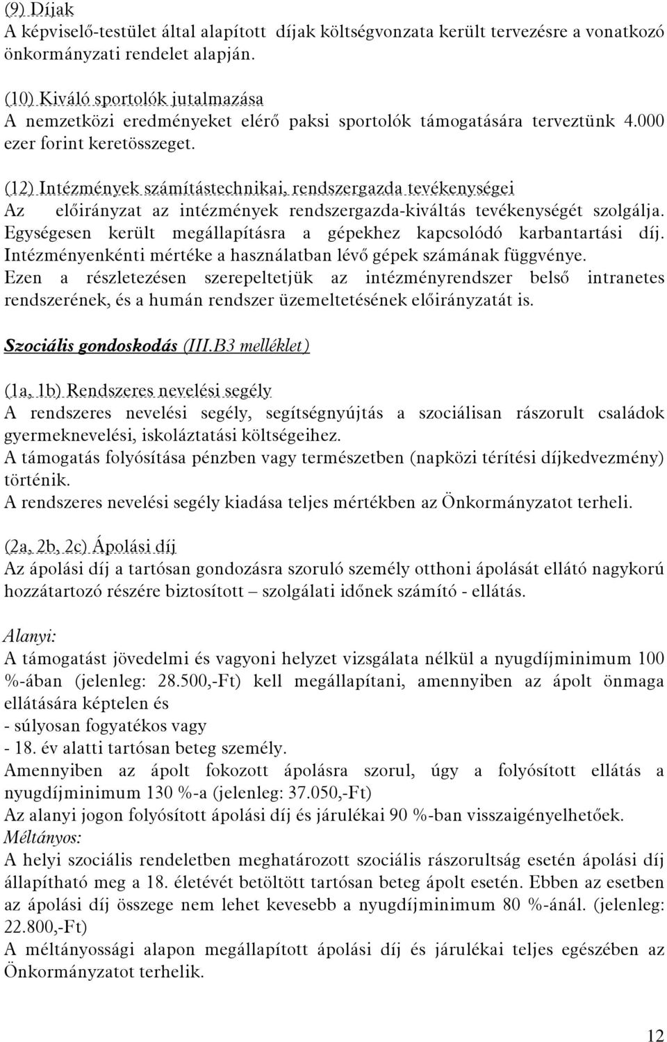 (12) Intézmények számítástechnikai, rendszergazda tevékenységei Az előirányzat az intézmények rendszergazda-kiváltás tevékenységét szolgálja.