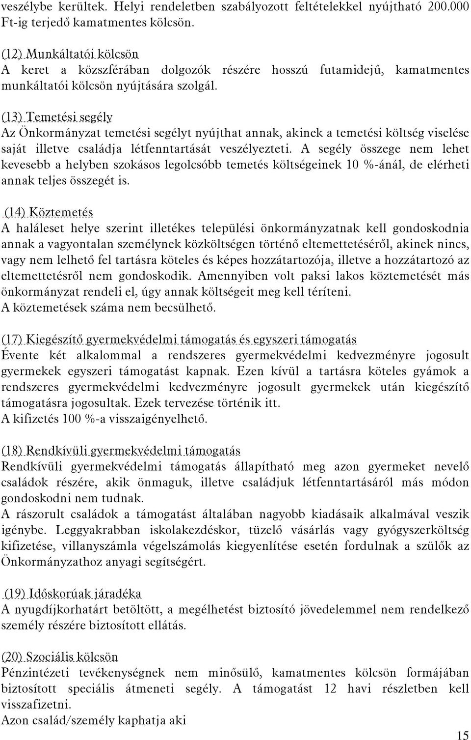 (13) Temetési segély Az Önkormányzat temetési segélyt nyújthat annak, akinek a temetési költség viselése saját illetve családja létfenntartását veszélyezteti.