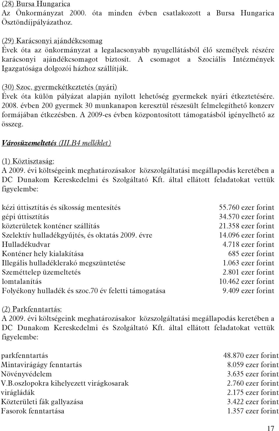 A csomagot a Szociális Intézmények Igazgatósága dolgozói házhoz szállítják. (30) Szoc. gyermekétkeztetés (nyári) Évek óta külön pályázat alapján nyílott lehetőség gyermekek nyári étkeztetésére. 2008.