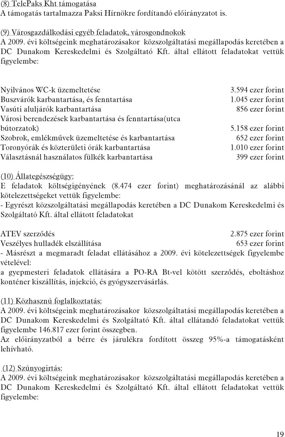 által ellátott feladatokat vettük figyelembe: Nyilvános WC-k üzemeltetése Buszvárók karbantartása, és fenntartása Vasúti aluljárók karbantartása Városi berendezések karbantartása és fenntartása(utca