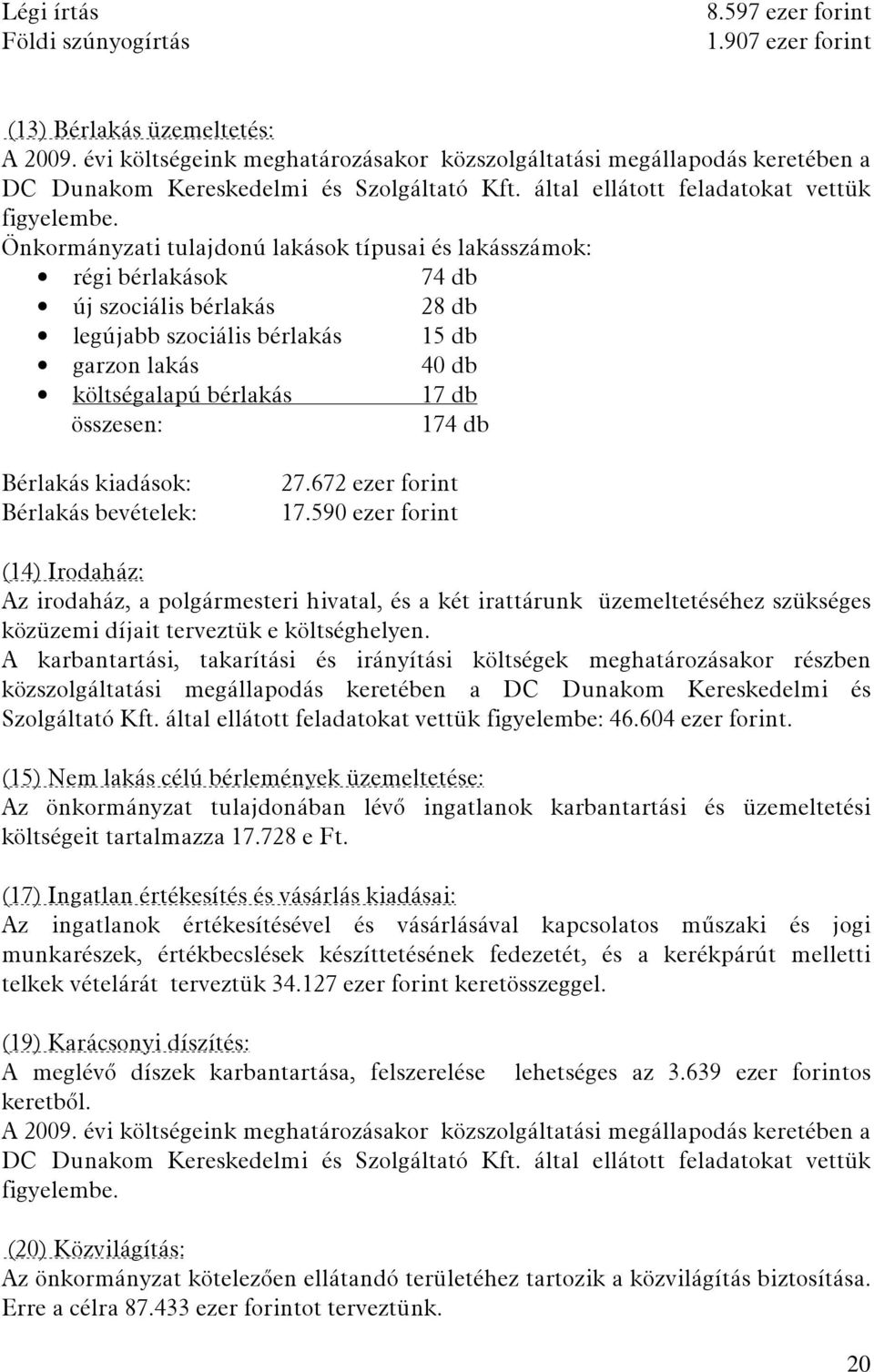 Önkormányzati tulajdonú lakások típusai és lakásszámok: régi bérlakások 74 db új szociális bérlakás 28 db legújabb szociális bérlakás 15 db garzon lakás 40 db költségalapú bérlakás 17 db összesen: