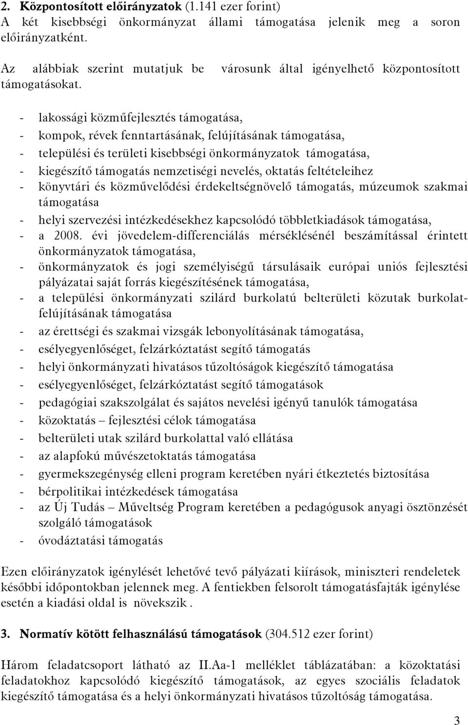 - lakossági közműfejlesztés támogatása, - kompok, révek fenntartásának, felújításának támogatása, - települési és területi kisebbségi önkormányzatok támogatása, - kiegészítő támogatás nemzetiségi