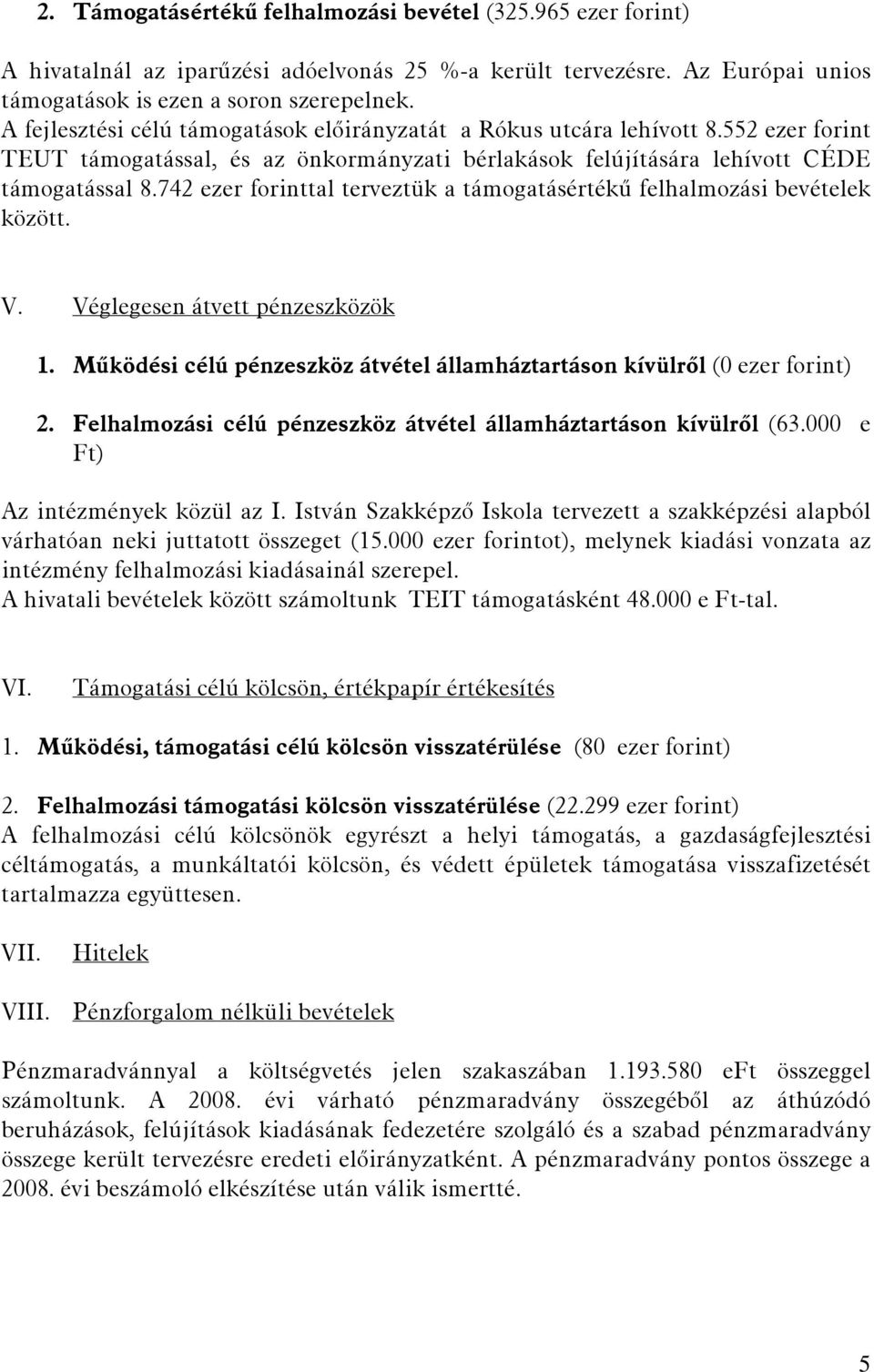 742 ezer forinttal terveztük a támogatásértékű felhalmozási bevételek között. V. Véglegesen átvett pénzeszközök 1. Működési célú pénzeszköz átvétel államháztartáson kívülről (0 ezer forint) 2.