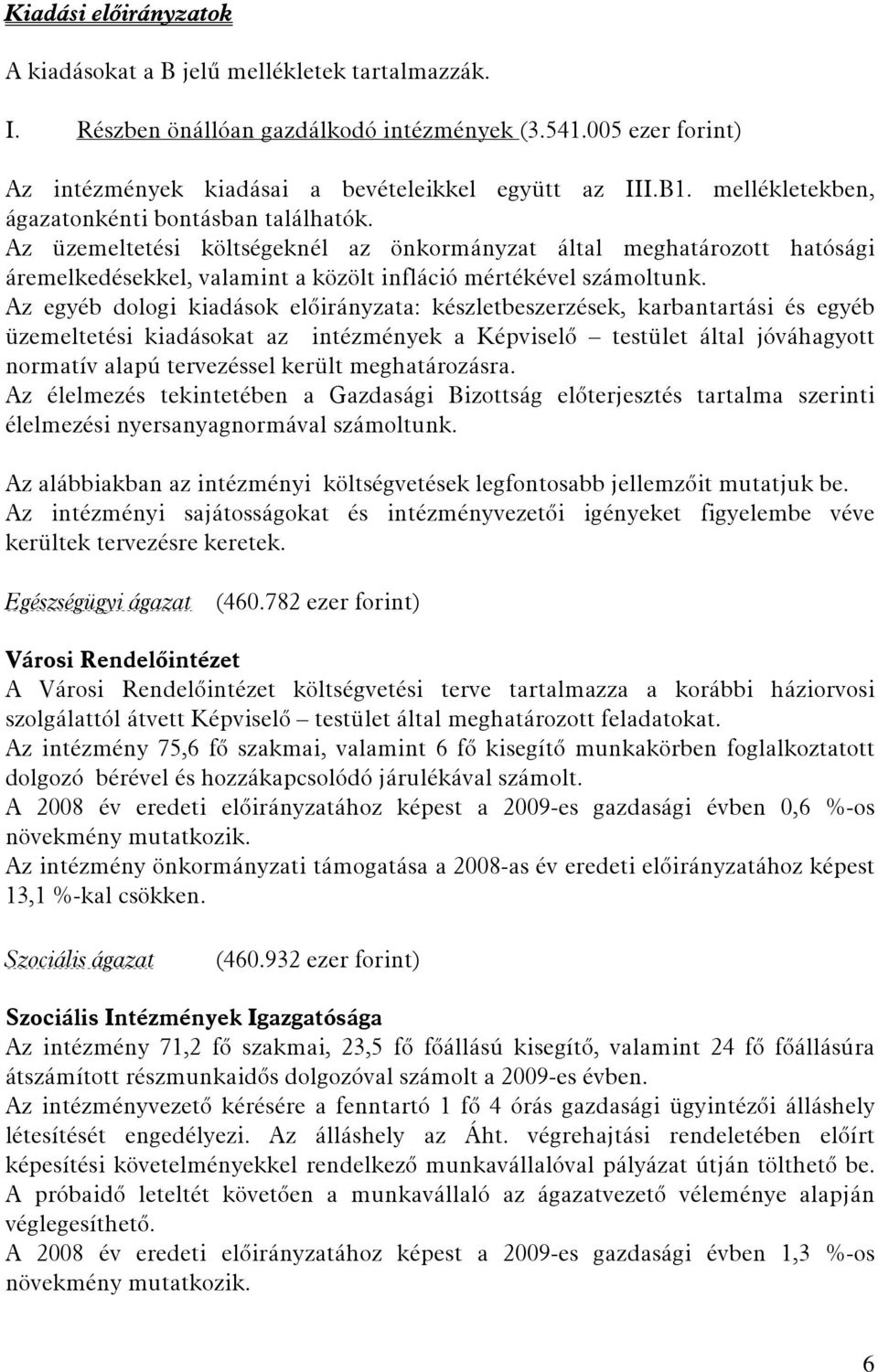 Az egyéb dologi kiadások előirányzata: készletbeszerzések, karbantartási és egyéb üzemeltetési kiadásokat az intézmények a Képviselő testület által jóváhagyott normatív alapú tervezéssel került