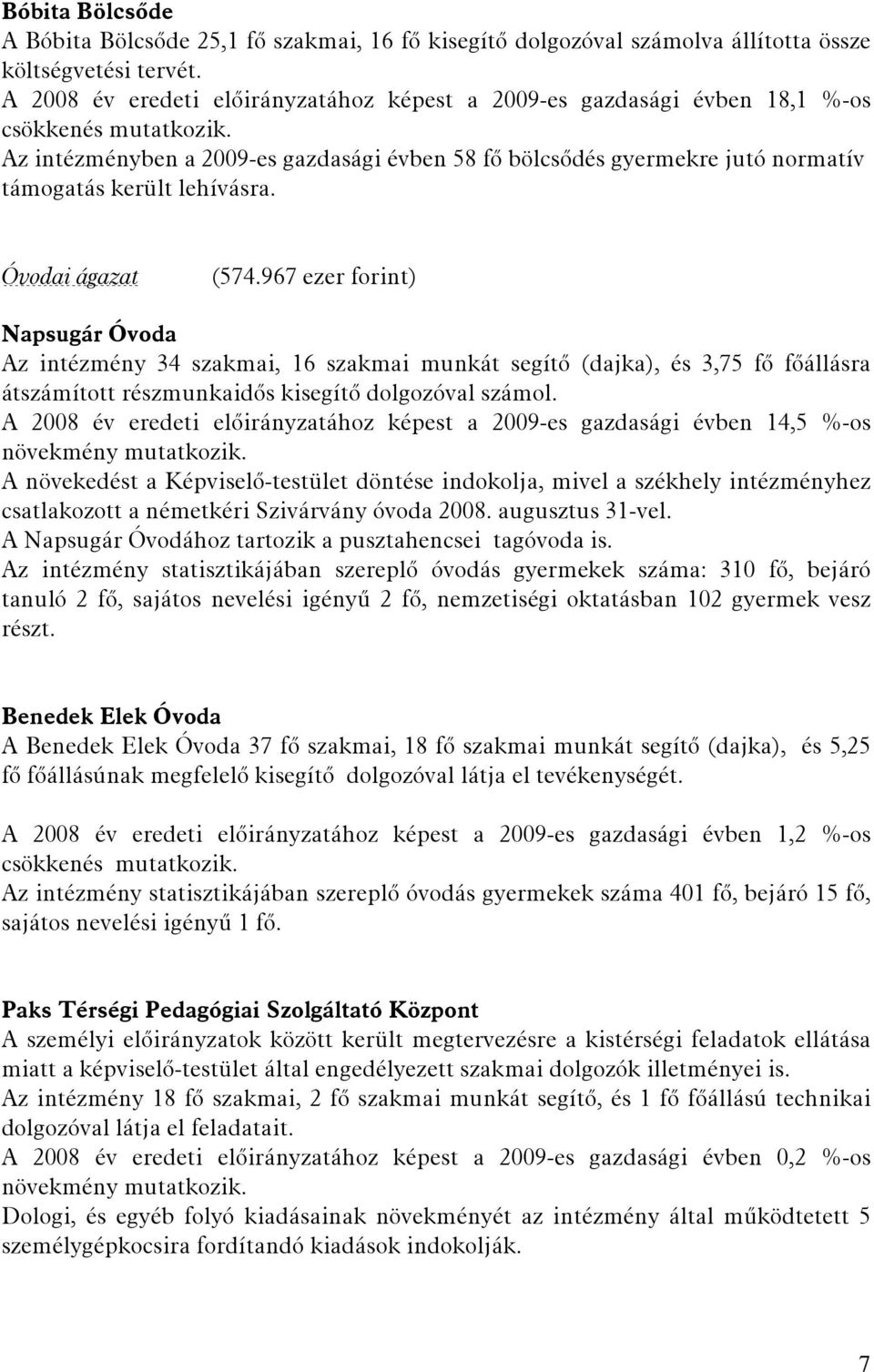 Az intézményben a 2009-es gazdasági évben 58 fő bölcsődés gyermekre jutó normatív támogatás került lehívásra. Óvodai ágazat (574.