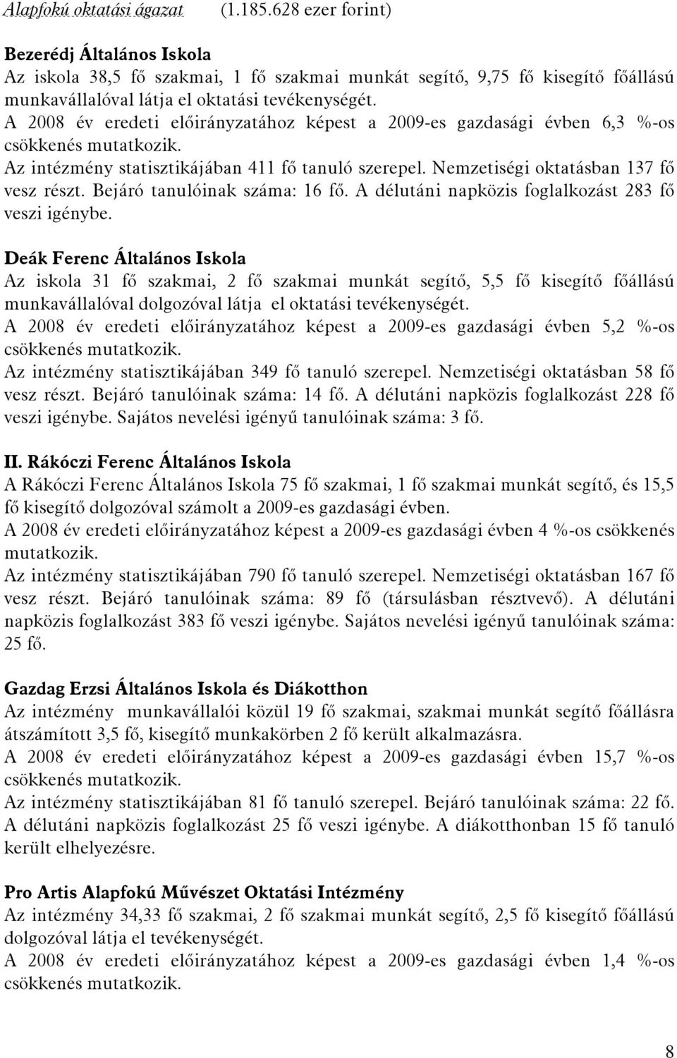 A 2008 év eredeti előirányzatához képest a 2009-es gazdasági évben 6,3 %-os csökkenés mutatkozik. Az intézmény statisztikájában 411 fő tanuló szerepel. Nemzetiségi oktatásban 137 fő vesz részt.