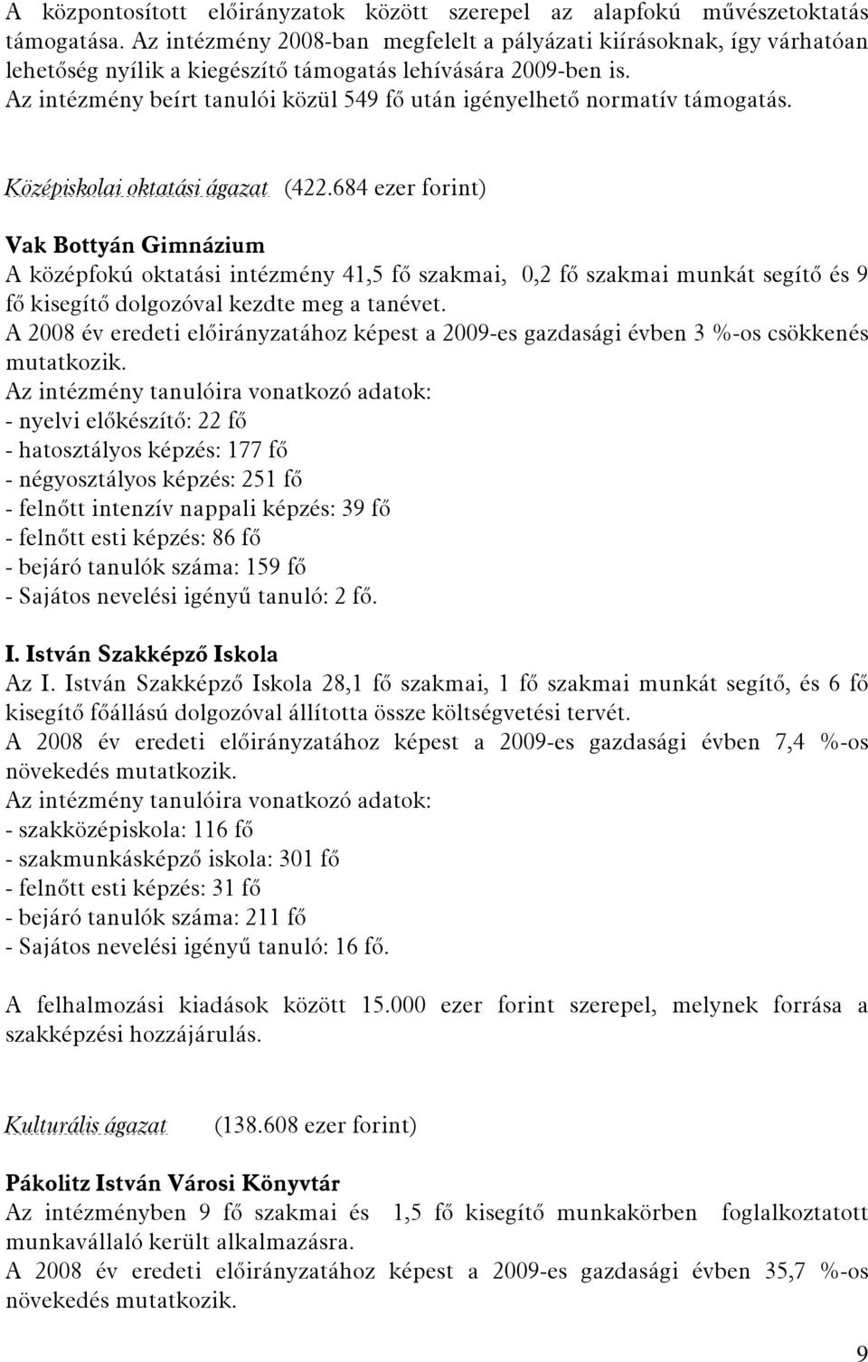 Az intézmény beírt tanulói közül 549 fő után igényelhető normatív támogatás. Középiskolai oktatási ágazat (422.