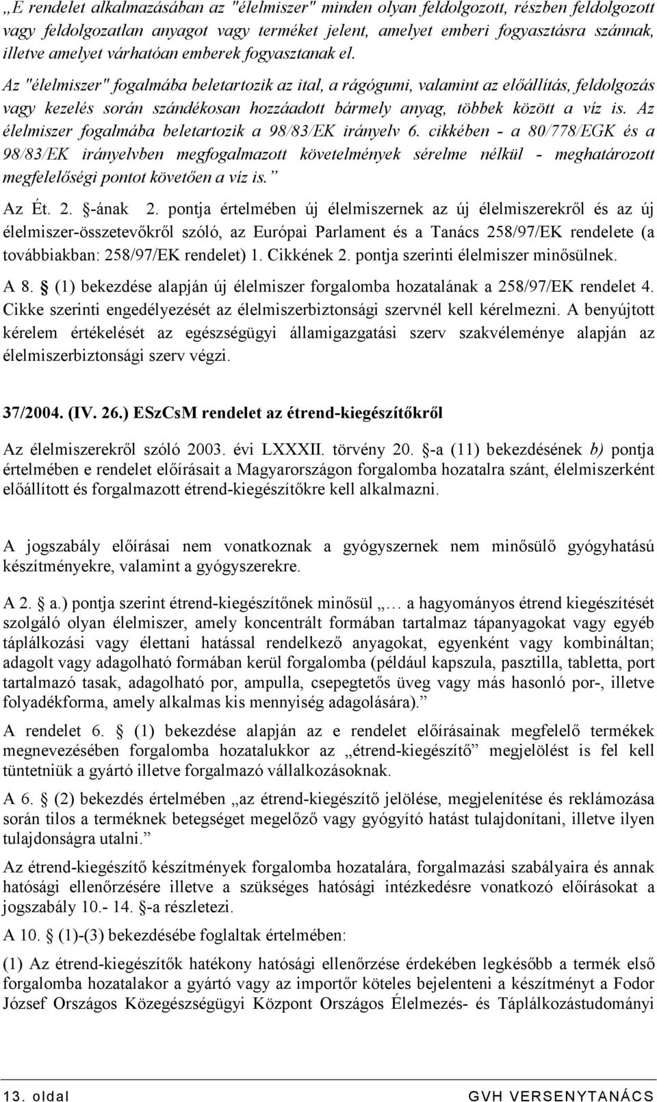 Az "élelmiszer" fogalmába beletartozik az ital, a rágógumi, valamint az elıállítás, feldolgozás vagy kezelés során szándékosan hozzáadott bármely anyag, többek között a víz is.