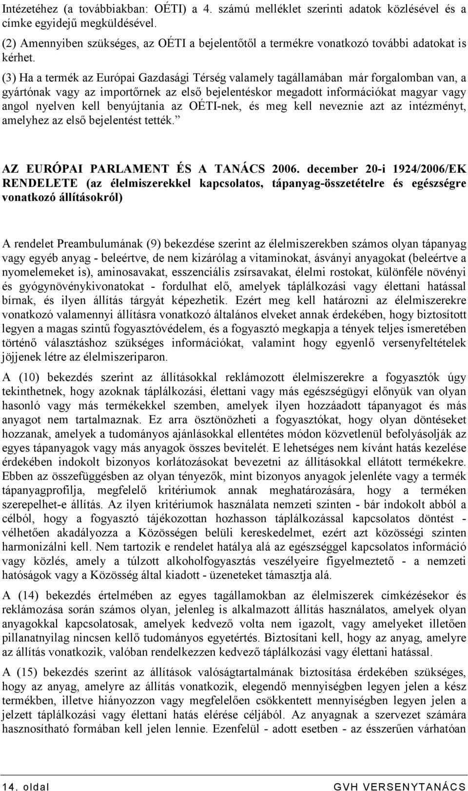 (3) Ha a termék az Európai Gazdasági Térség valamely tagállamában már forgalomban van, a gyártónak vagy az importırnek az elsı bejelentéskor megadott információkat magyar vagy angol nyelven kell