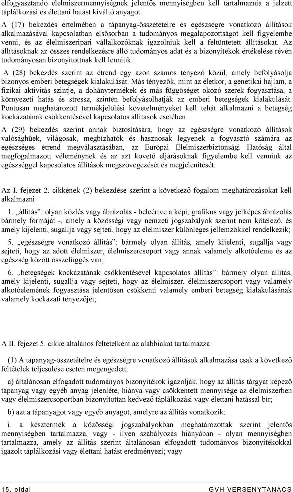 vállalkozóknak igazolniuk kell a feltüntetett állításokat. Az állításoknak az összes rendelkezésre álló tudományos adat és a bizonyítékok értékelése révén tudományosan bizonyítottnak kell lenniük.