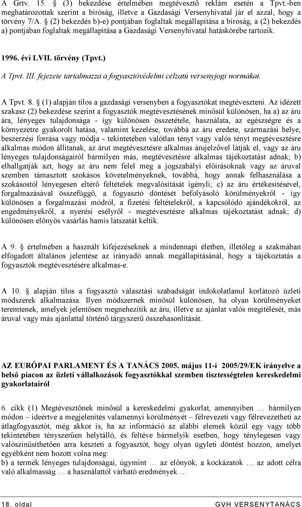 ) A Tpvt. III. fejezete tartalmazza a fogyasztóvédelmi célzatú versenyjogi normákat. A Tpvt. 8. (1) alapján tilos a gazdasági versenyben a fogyasztókat megtéveszteni.