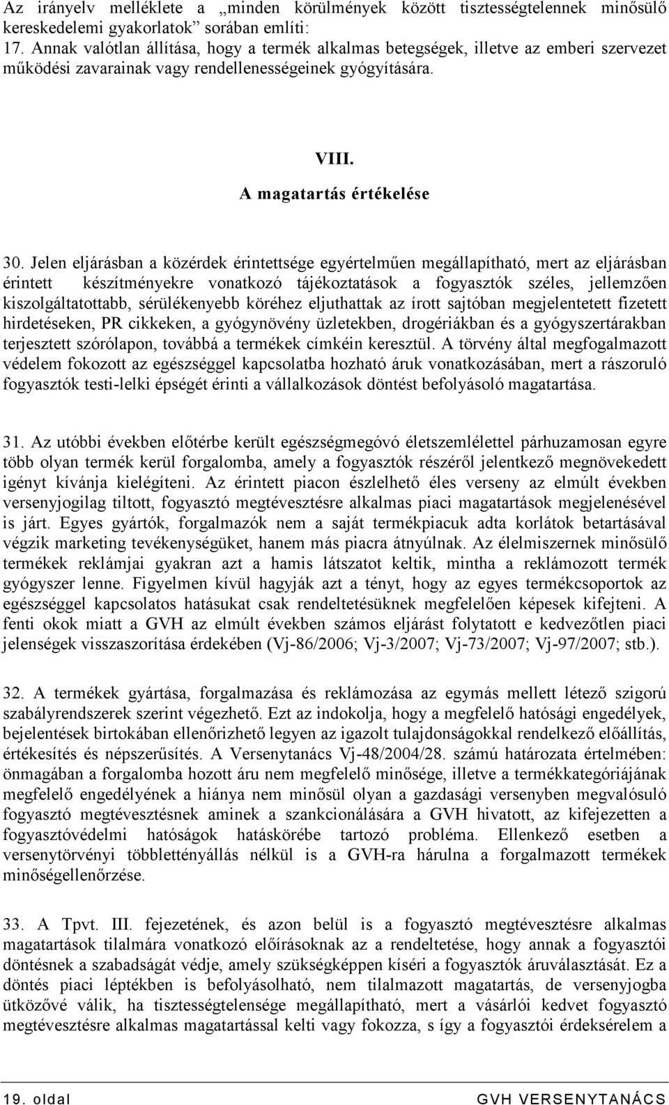 Jelen eljárásban a közérdek érintettsége egyértelmően megállapítható, mert az eljárásban érintett készítményekre vonatkozó tájékoztatások a fogyasztók széles, jellemzıen kiszolgáltatottabb,