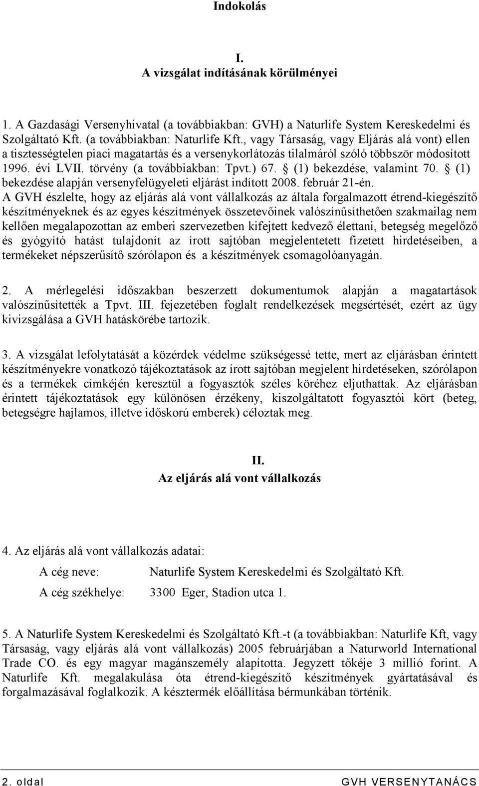 (1) bekezdése, valamint 70. (1) bekezdése alapján versenyfelügyeleti eljárást indított 2008. február 21-én.