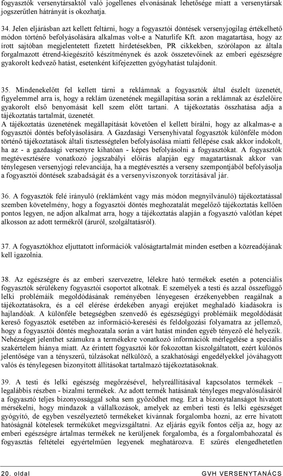 azon magatartása, hogy az írott sajtóban megjelentetett fizetett hirdetésekben, PR cikkekben, szórólapon az általa forgalmazott étrend-kiegészítı készítménynek és azok összetevıinek az emberi