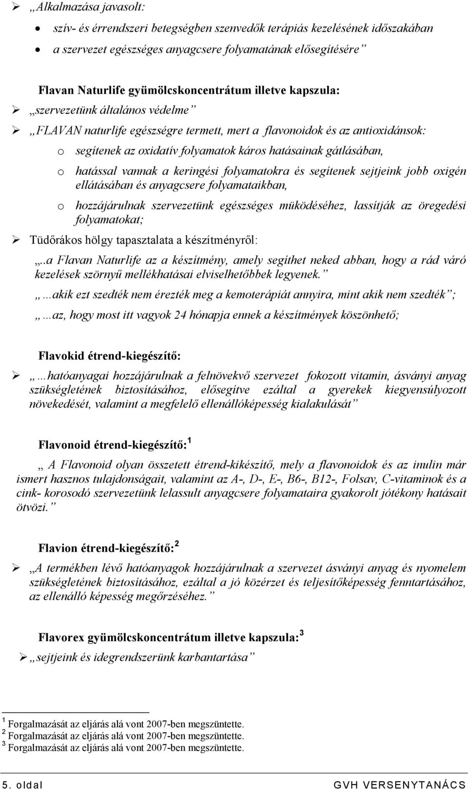 hatással vannak a keringési folyamatokra és segítenek sejtjeink jobb oxigén ellátásában és anyagcsere folyamataikban, o hozzájárulnak szervezetünk egészséges müködéséhez, lassítják az öregedési